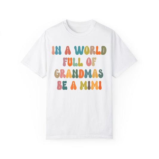 In A World Full Of Grandmas Be A Mimi Shirt, Cool Mimi Shirt, Best Mimi Shirt Mother's Day Gift Favorite Granny Shirt, Comfort Colors CC1029