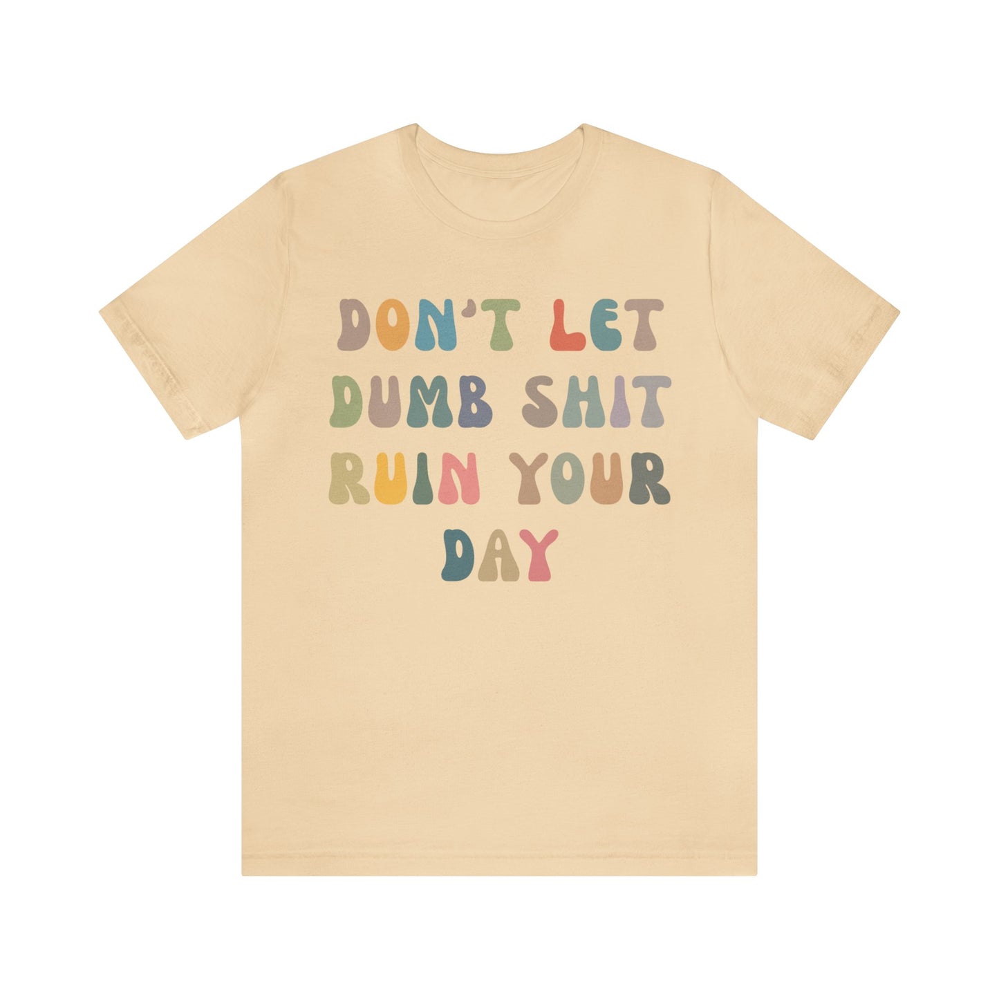 Don't Let Dumb Shit Ruin Your Day Shirt, Motivational Therapy Shirt, Mental Health Awareness Shirt, Funny Shirt for Women, T1186