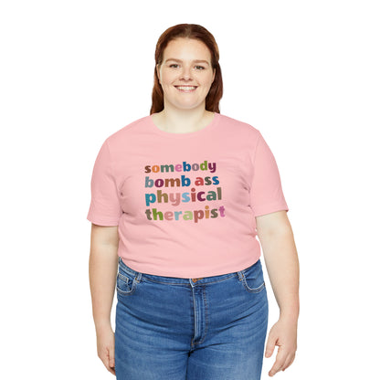 Funny Physical Therapist Shirt, Physical Therapy Graduate, Somebody's Bomb Ass Physical Therapist Shirt, T300