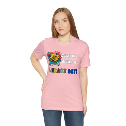 Every Day Should Be Library Day, Books Shirt, Book Lover Shirt, T172