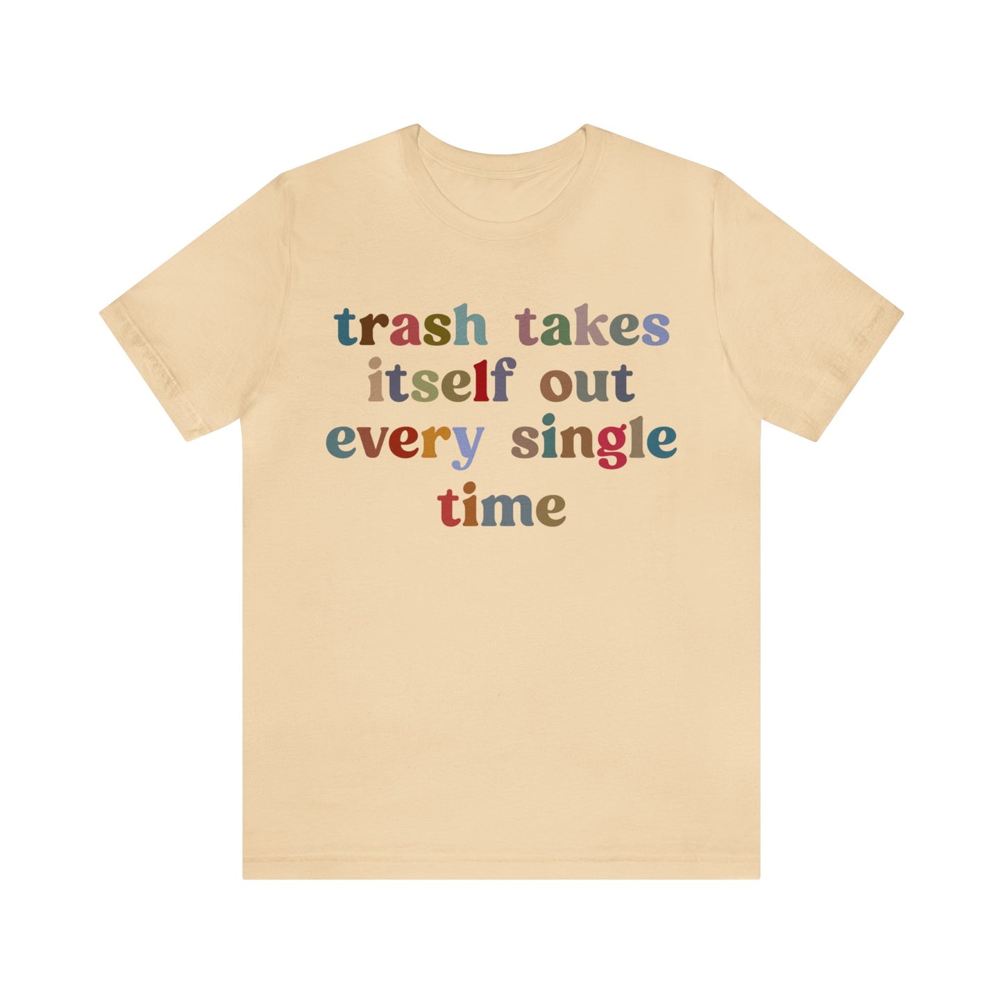 Trash Takes Itself Out Every Single Time Shirt, Funny Era Shirt, Funny Girlfriend Shirt, Remove Undesirable People Shirt, T1211