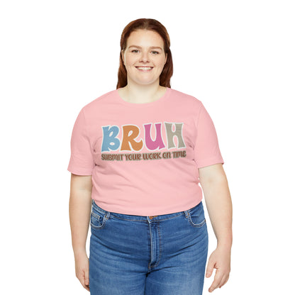 Cool Teacher Shirt, bruh submit your work on time, Bruh Shirt Gift For Teachers, Sarcastic Teacher Tee, Bruh Teacher Tee, T393