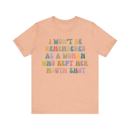 I Won't Be Remembered As A Woman Who Kept Her Mouth Shut Shirt, Feminist Shirt, Women Rights Equality, Women's Power Shirt, T1088