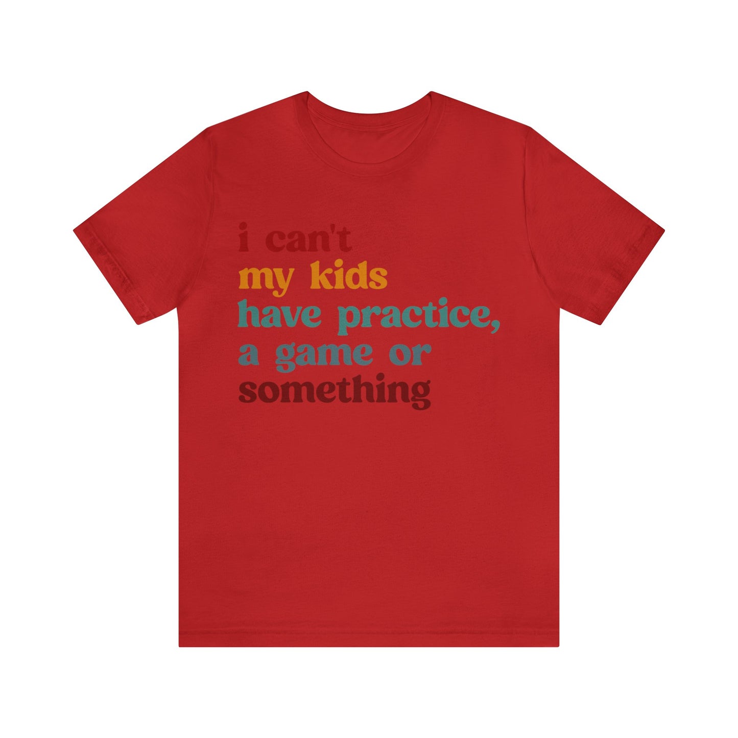 I Can't My Kids Have Practice A Game Or Something Shirt, Funny Sports Mom Shirt, Baseball Mom Shirt Soccer Mom Gift Game Season Shirt, T1442