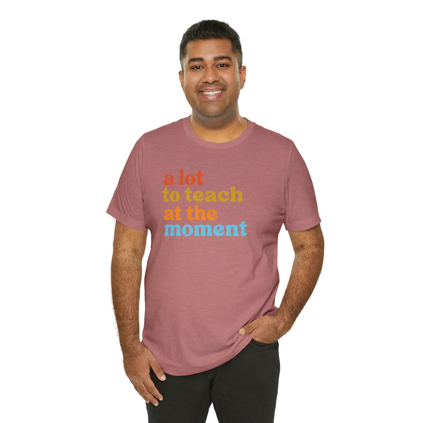 Motivational Shirt, A Lot To Teach At The Moment Shirt, Teacher Shirt, Teacher Appreciation, Back To School Shirt, T501