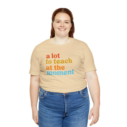 Motivational Shirt, A Lot To Teach At The Moment Shirt, Teacher Shirt, Teacher Appreciation, Back To School Shirt, T501