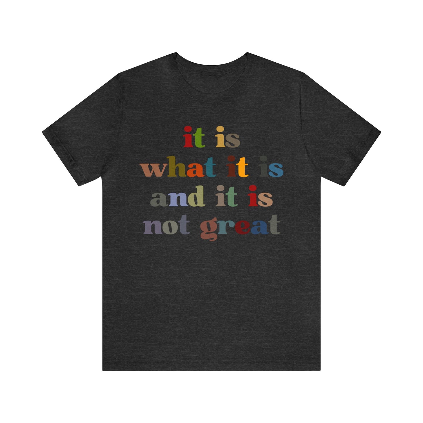 It Is What It Is And It Is Not Great Shirt, Funny Quote Shirt, Funny Meme Shirt, Funny Mood Shirt, Shirt for Women, Gift for Women, T1511