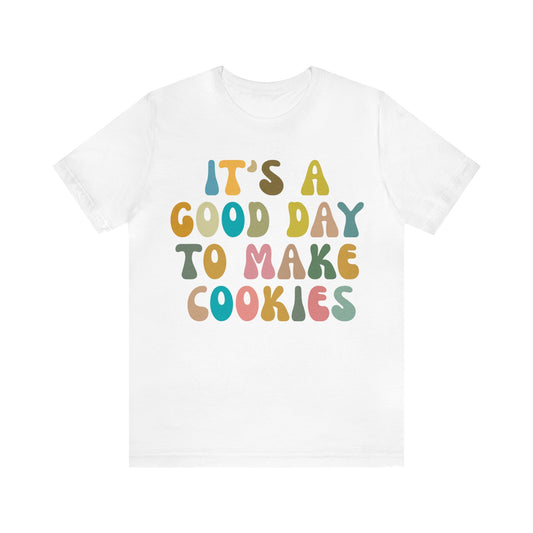 It's A Good Day to Make Cookies Shirt, Funny Baking Gift for Baker, Cute Tee for Pastry Chef, Cookie Lover, Baking Mom Shirt, T1017