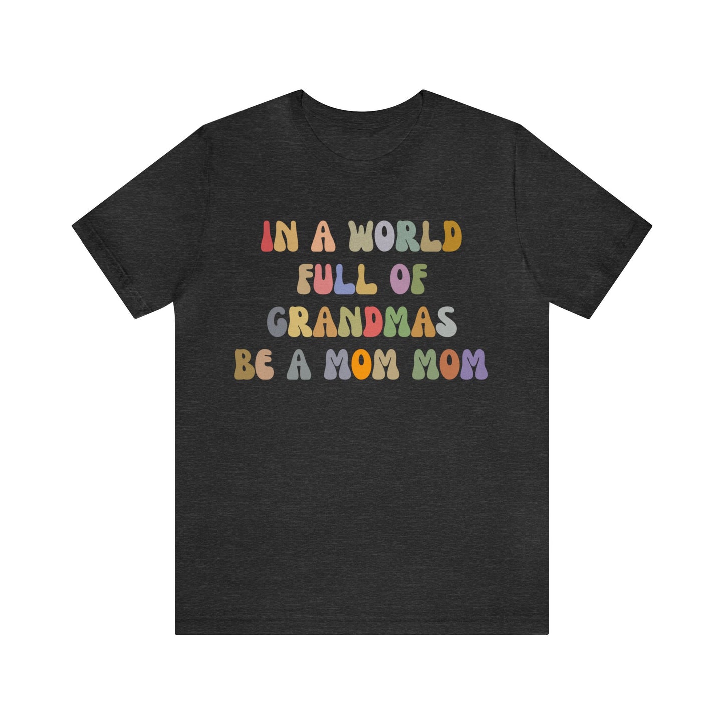 In A World Full Of Grandmas Be A Mom Mom Shirt, Favorite Granny, Cool Mom Mom Shirt, Best Grandma T shirt, Mothers Day Gift Shirt, T1205