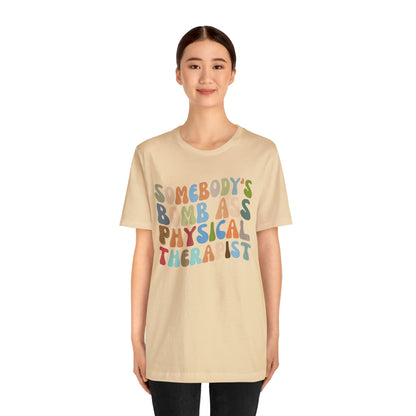 Funny Physical Therapist Shirt, Physical Therapy Graduate, Somebody's Bomb Ass Physical Therapist Shirt, T299