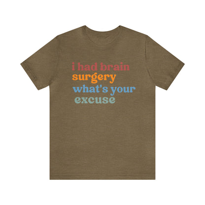 Brain Surgery Shirt, I Had Brain Surgery What's your Excuse, Cancer Awareness Shirt, Brain Cancer Support, T449