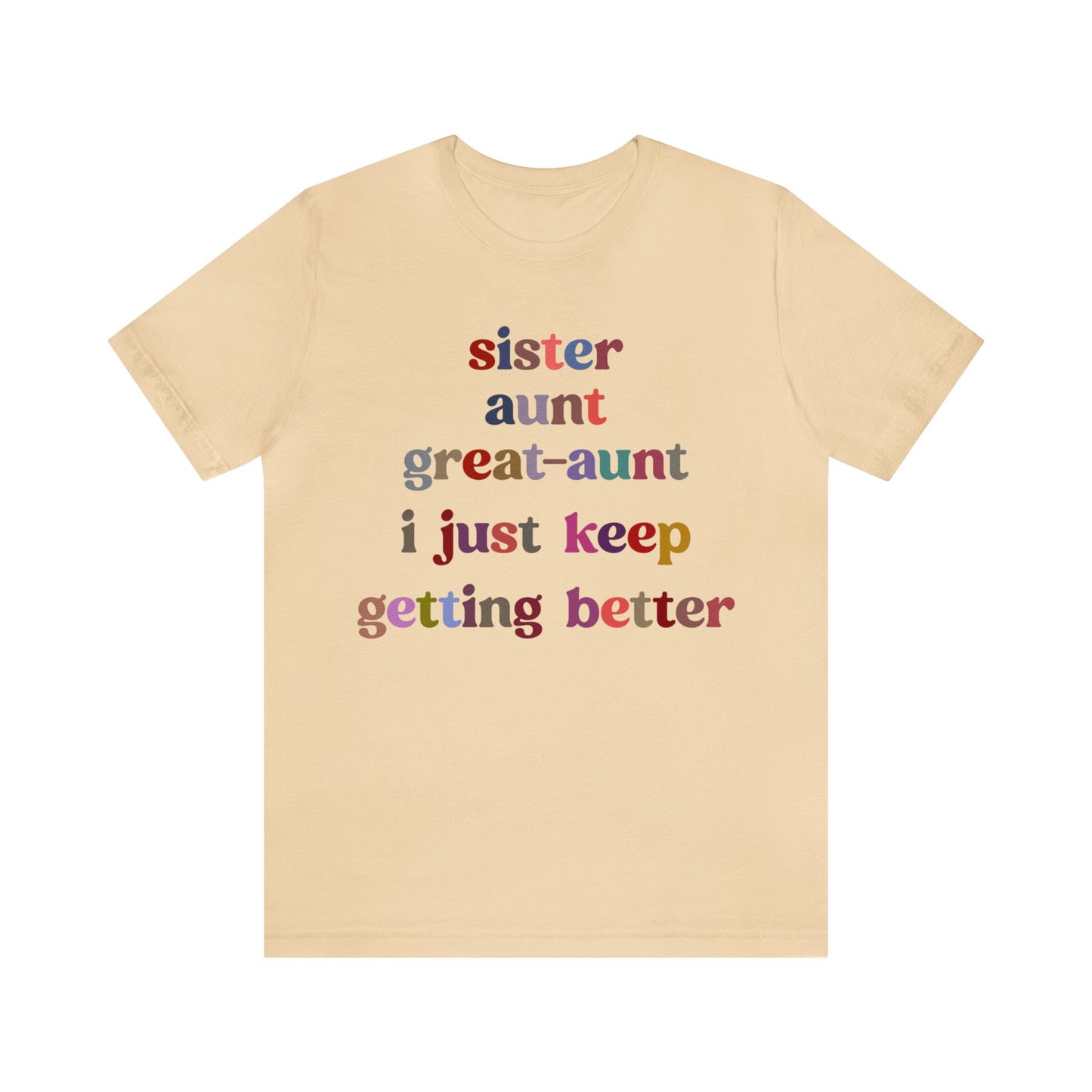 Sister Aunt Great Aunt I Just Keep Getting Better Shirt, Aunt Shirt, Pregnancy Announcement Shirt, Great Aunt Shirt, Gift for Aunt, T1268