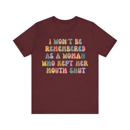 I Won't Be Remembered As A Woman Who Kept Her Mouth Shut Shirt, Feminist Shirt, Women Rights Equality, Women's Power Shirt, T1088