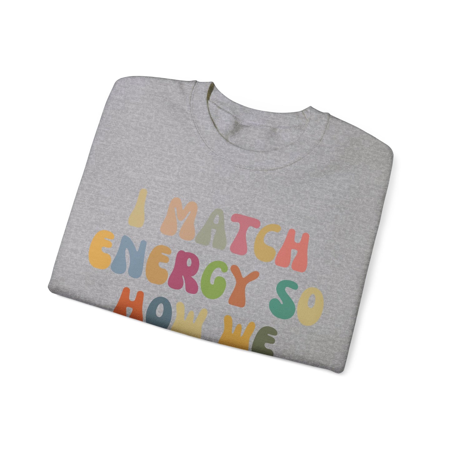 I Match Energy So How We Gon' Act Today Sweatshirt, Motivational Quote Short, Funny Women Sweatshirt, Sassy Vibe Sweatshirt, S1138