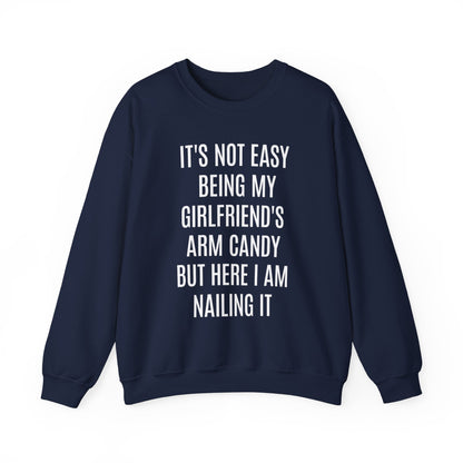 It's Not Easy Being My Girlfriend's Arm Candy But Here I am Nailing It Sweatshirt, Funny Sweatshirt for Boyfriend, S1083