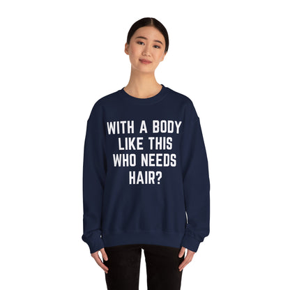 With a Body Like This Who Needs Hair Sweatshirt, Funny Shirt for Men for Fathers Day Gift, Husband Gift, Humor Sweatshirt, Dad Gift, S1131