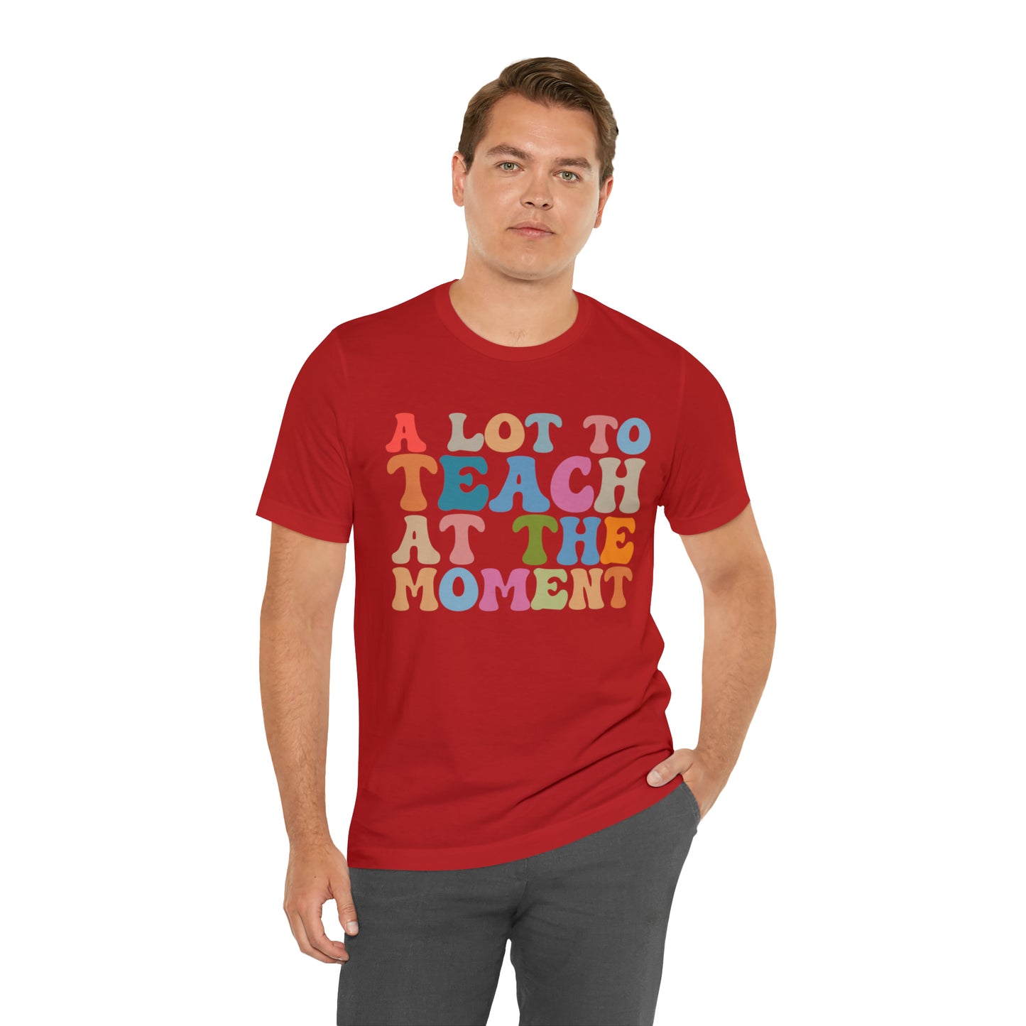 Motivational Shirt, A Lot To Teach At The Moment Shirt, Teacher Shirt, Teacher Appreciation, Back To School Shirt, T500