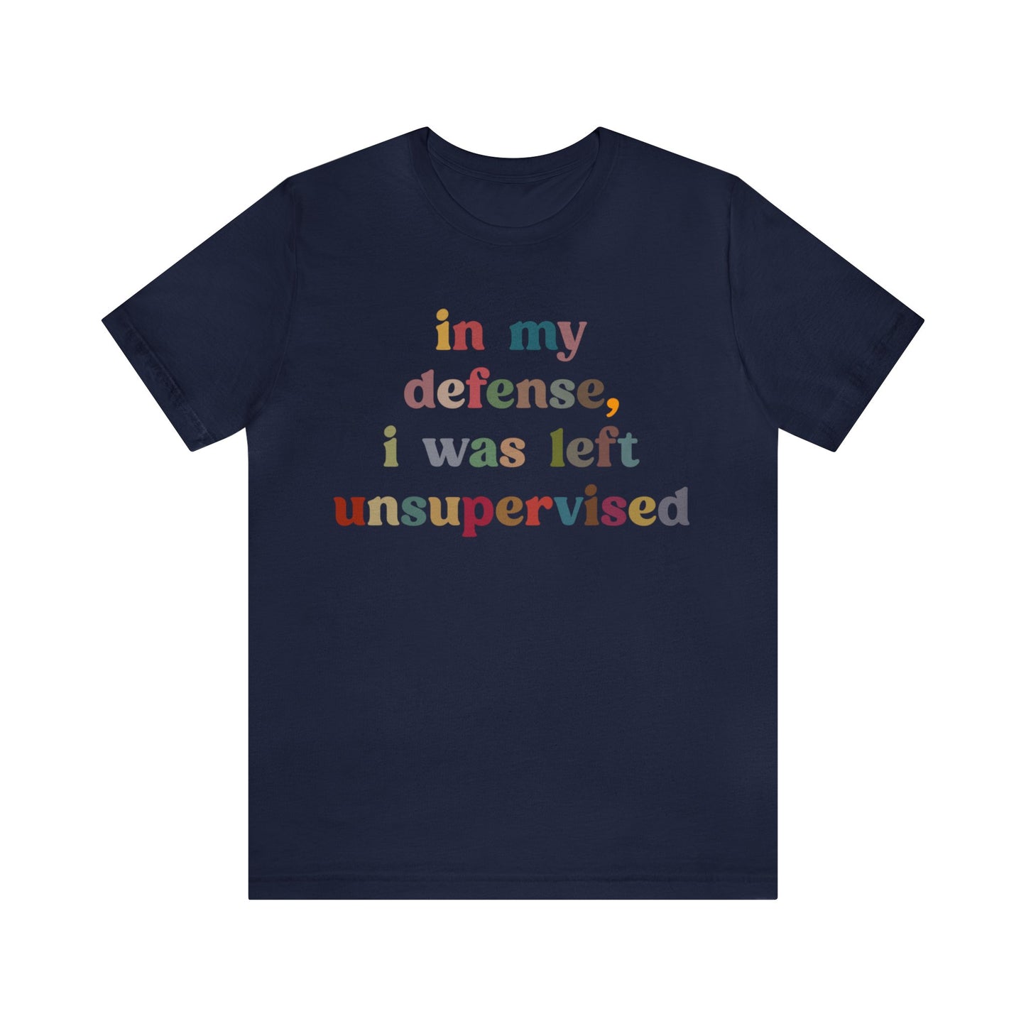 In My Defense I Was Left Unsupervised Shirt, Sarcasm Shirt, Funny Quote Shirt, Women Humor Shirt, Shirt for Women, Gift for Her, T1214