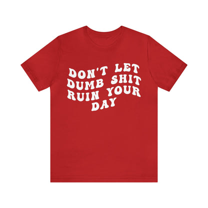 Don't Let Dumb Shit Ruin Your Day Shirt, Motivational Therapy Shirt, Mental Health Awareness Shirt, Funny Shirt for Women, T1187