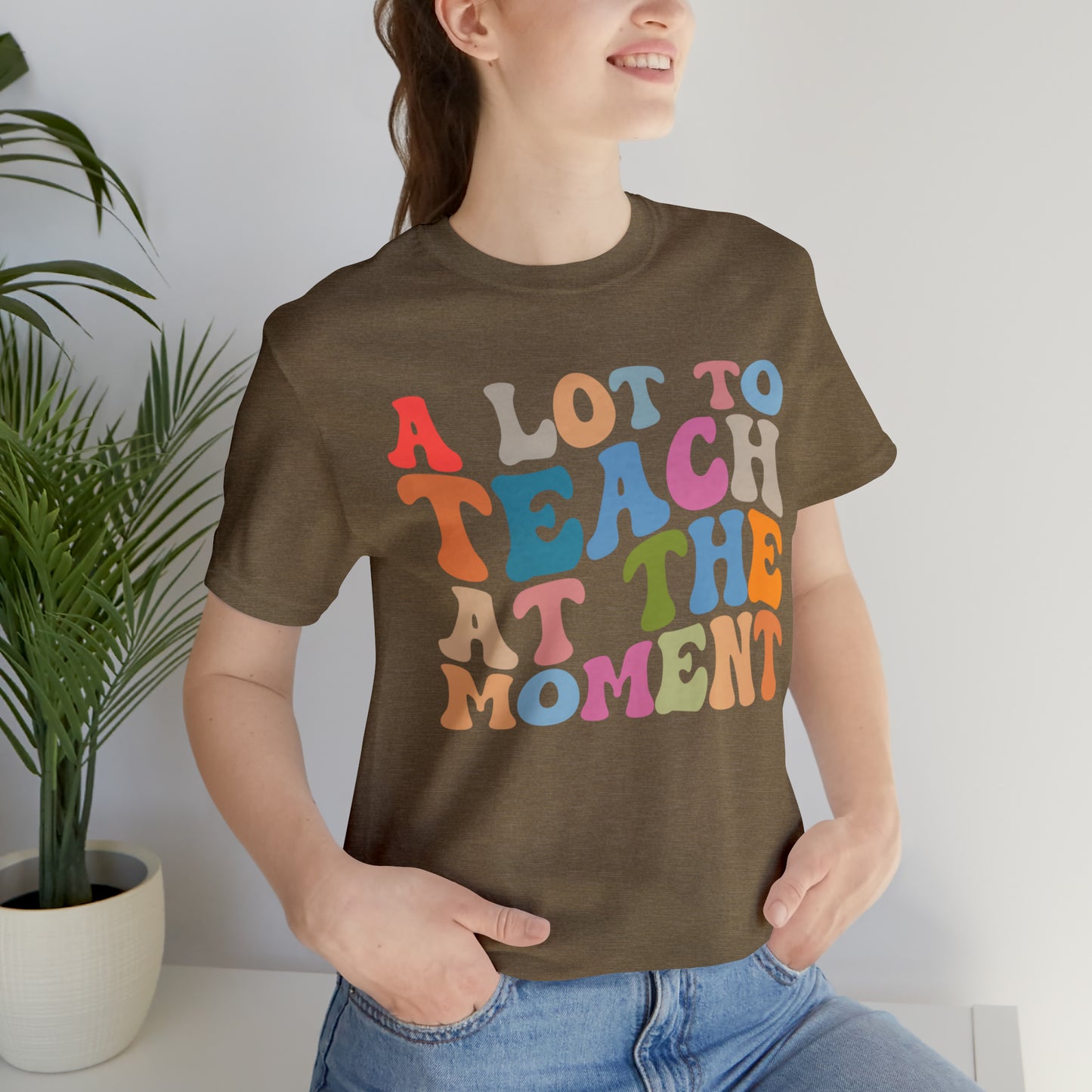 Motivational Shirt, A Lot To Teach At The Moment Shirt, Teacher Shirt, Teacher Appreciation, Back To School Shirt, T499