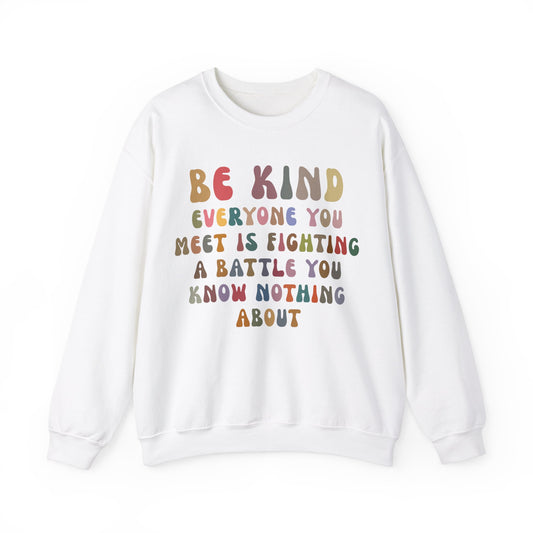 Be Kind Everyone You Meet is Fighting a Battle You Know Nothing About Sweatshirt, Cute Inspirational Sweatshirt, Kindness Sweatshirt, S1158