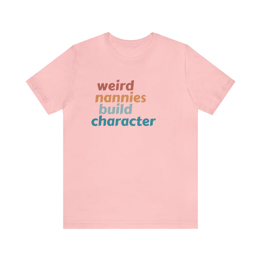 Shirt for Nanny, Weird Nannies Build Character Shirt, Funny Nannies Shirt, Babysitter Shirt, T336