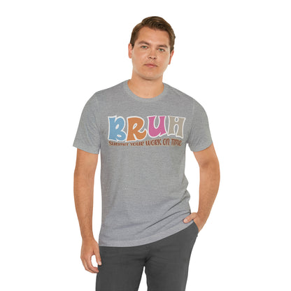 Cool Teacher Shirt, bruh submit your work on time, Bruh Shirt Gift For Teachers, Sarcastic Teacher Tee, Bruh Teacher Tee, T392