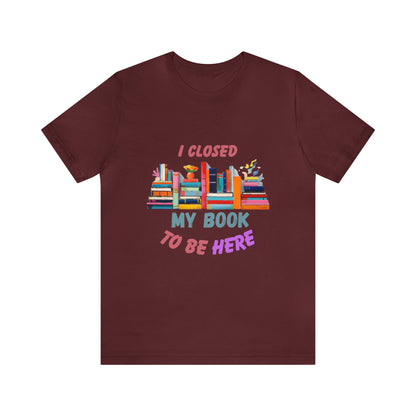 I closed my book to be here shirt, books and coffee shirt, T156