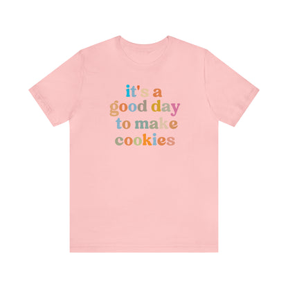 It's A Good Day to Make Cookies Shirt, ute Tee for Pastry Chef, Cookie Lover, Baking Mom Shirt, T402