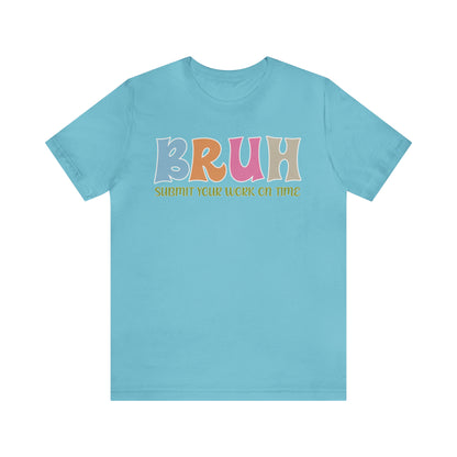 Cool Teacher Shirt, bruh submit your work on time, Bruh Shirt Gift For Teachers, Sarcastic Teacher Tee, Bruh Teacher Tee, T391