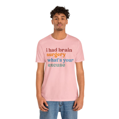 Brain Surgery Shirt, I Had Brain Surgery What's your Excuse, Cancer Awareness Shirt, Brain Cancer Support, T449