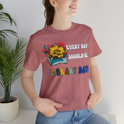 Every Day Should Be Library Day, Books Shirt, Book Lover Shirt, T172