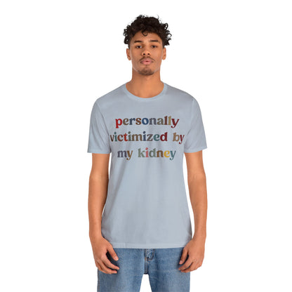 Personally Victimized By My Kidney Shirt, Kidney Disease Warrior, Gift for Kidney Survivor, Kidney Survivor Shirt, Kidney Awareness, T1545