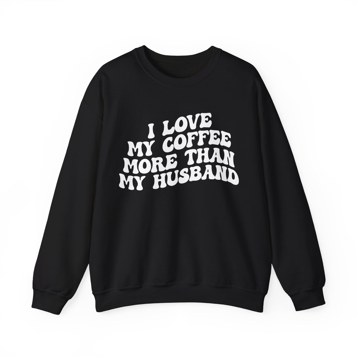 I Love My Coffee More Than My Husband Sweatshirt, Funny Coffee Lover Sweatshirt, Husband Gift, Gift For Husband Gift for lover Coffee, S1438