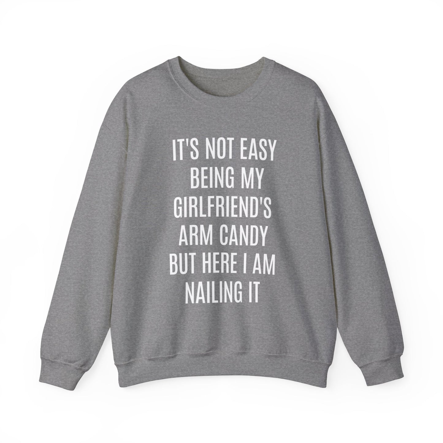 It's Not Easy Being My Girlfriend's Arm Candy But Here I am Nailing It Sweatshirt, Funny Sweatshirt for Boyfriend, S1083