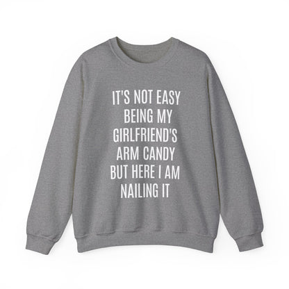 It's Not Easy Being My Girlfriend's Arm Candy But Here I am Nailing It Sweatshirt, Funny Sweatshirt for Boyfriend, S1083