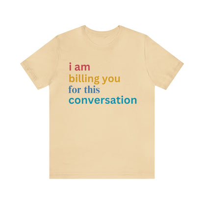 I Am Billing You For This Conversation Shirt, Funny Psychologist Shirt, Law Student Gif, T235