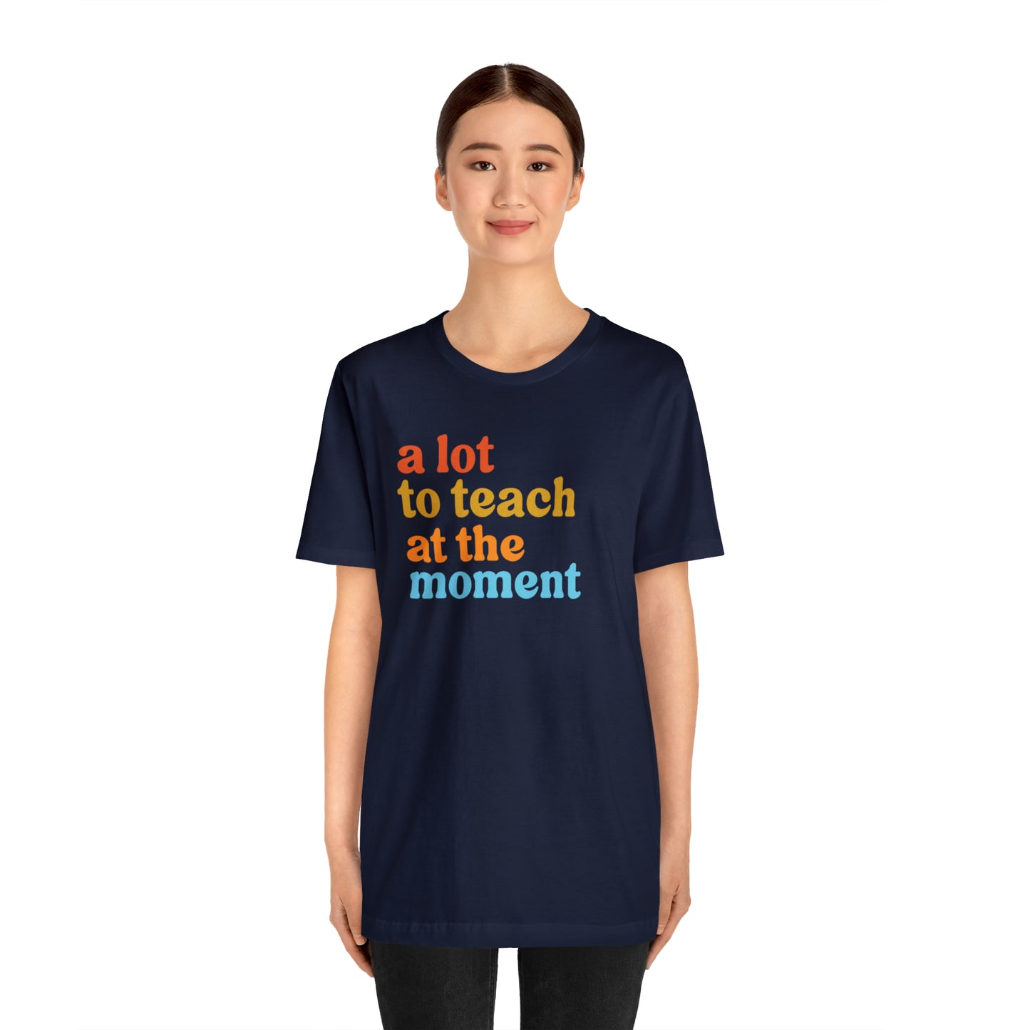 Motivational Shirt, A Lot To Teach At The Moment Shirt, Teacher Shirt, Teacher Appreciation, Back To School Shirt, T501