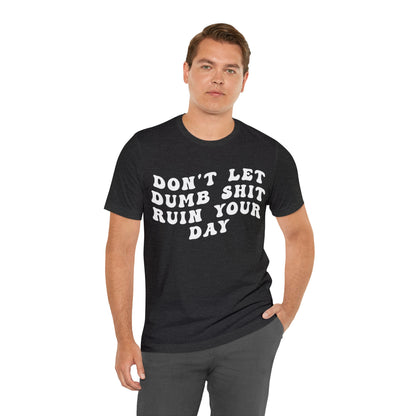 Don't Let Dumb Shit Ruin Your Day Shirt, Motivational Therapy Shirt, Mental Health Awareness Shirt, Funny Shirt for Women, T1187