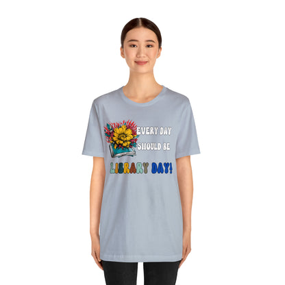 Every Day Should Be Library Day, Books Shirt, Book Lover Shirt, T172