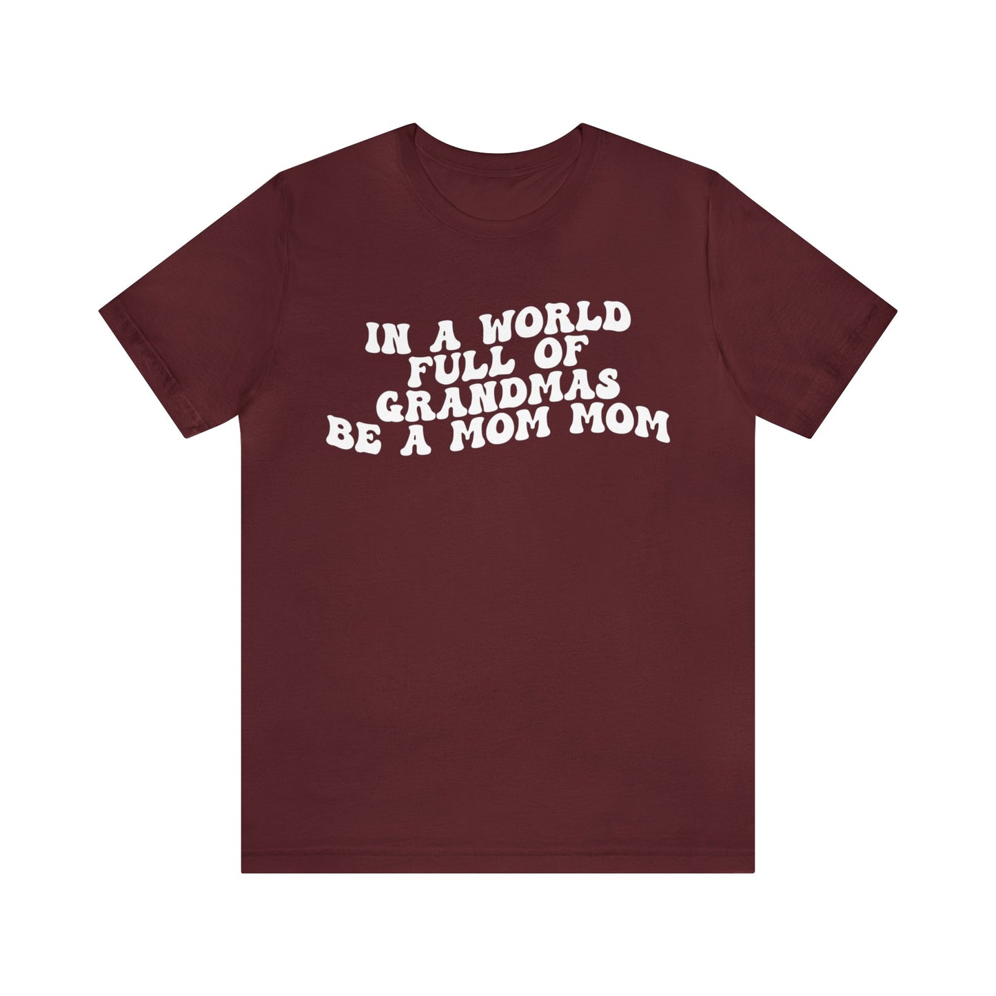 In A World Full Of Grandmas Be A Mom Mom Shirt, Favorite Granny, Cool Mom Mom Shirt, Best Grandma T shirt, Mothers Day Gift Shirt, T1206