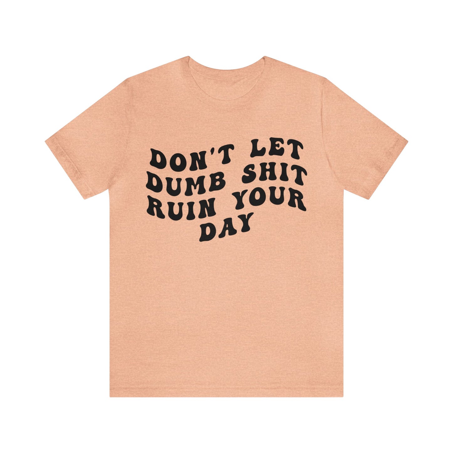 Don't Let Dumb Shit Ruin Your Day Shirt, Motivational Therapy Shirt, Mental Health Awareness Shirt, Funny Shirt for Women, T1187