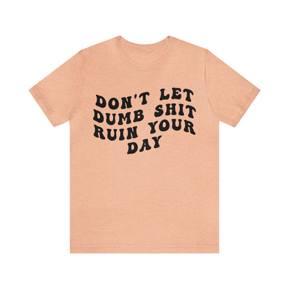 Don't Let Dumb Shit Ruin Your Day Shirt, Motivational Therapy Shirt, Mental Health Awareness Shirt, Funny Shirt for Women, T1187