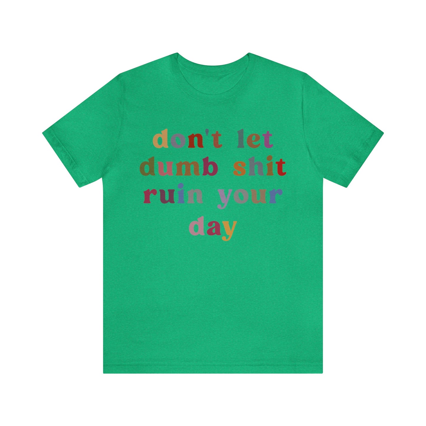 Don't Let Dumb Shit Ruin Your Day Shirt, Motivational Therapy Shirt, Mental Health Awareness Shirt, Funny Shirt for Women, T1188