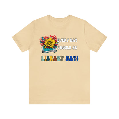 Every Day Should Be Library Day, Books Shirt, Book Lover Shirt, T172