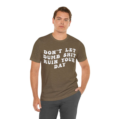 Don't Let Dumb Shit Ruin Your Day Shirt, Motivational Therapy Shirt, Mental Health Awareness Shirt, Funny Shirt for Women, T1187