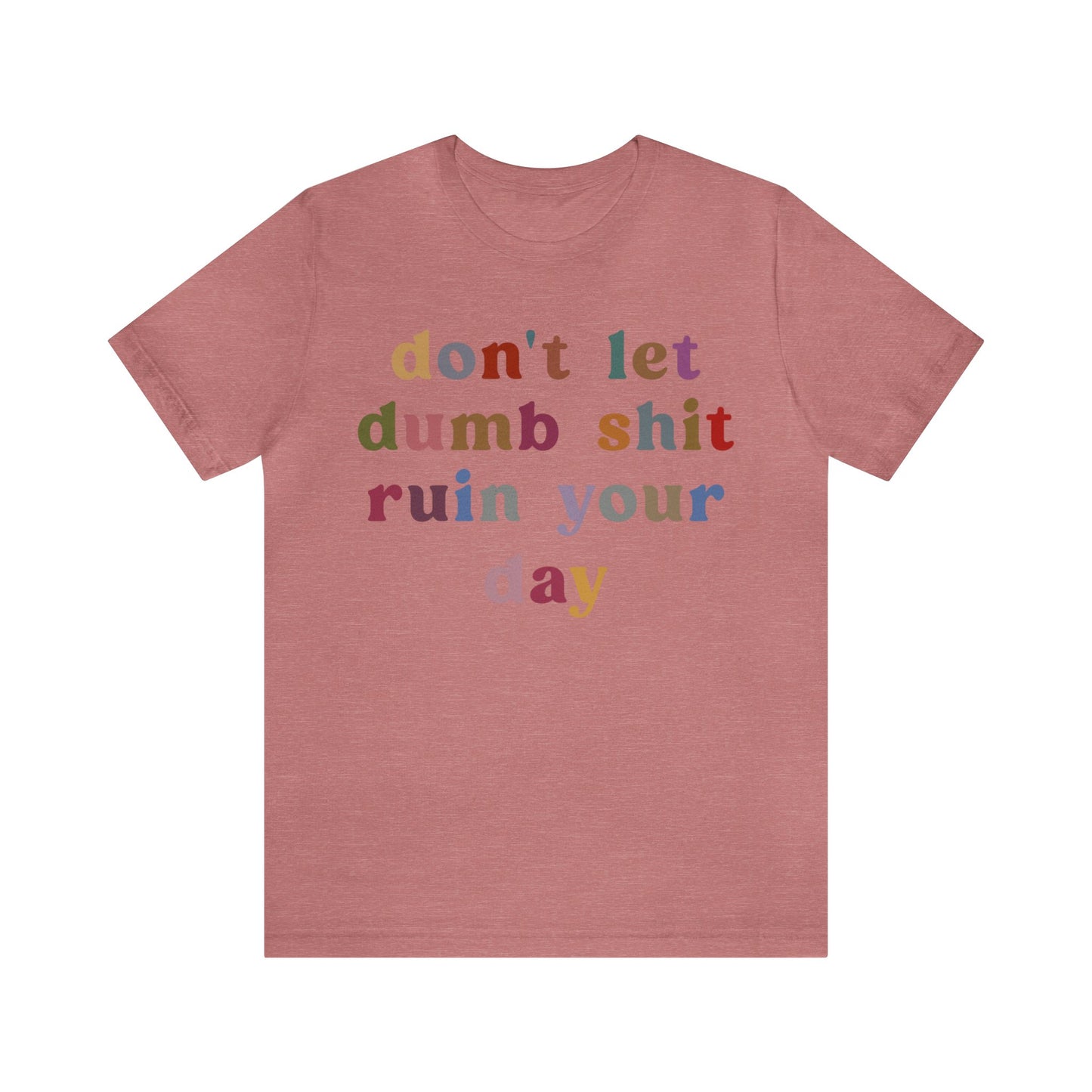 Don't Let Dumb Shit Ruin Your Day Shirt, Motivational Therapy Shirt, Mental Health Awareness Shirt, Funny Shirt for Women, T1188