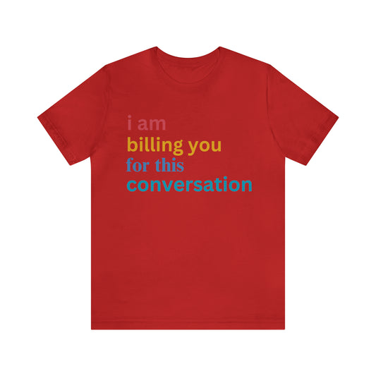 I Am Billing You For This Conversation Shirt, Funny Psychologist Shirt, Law Student Gif, T235