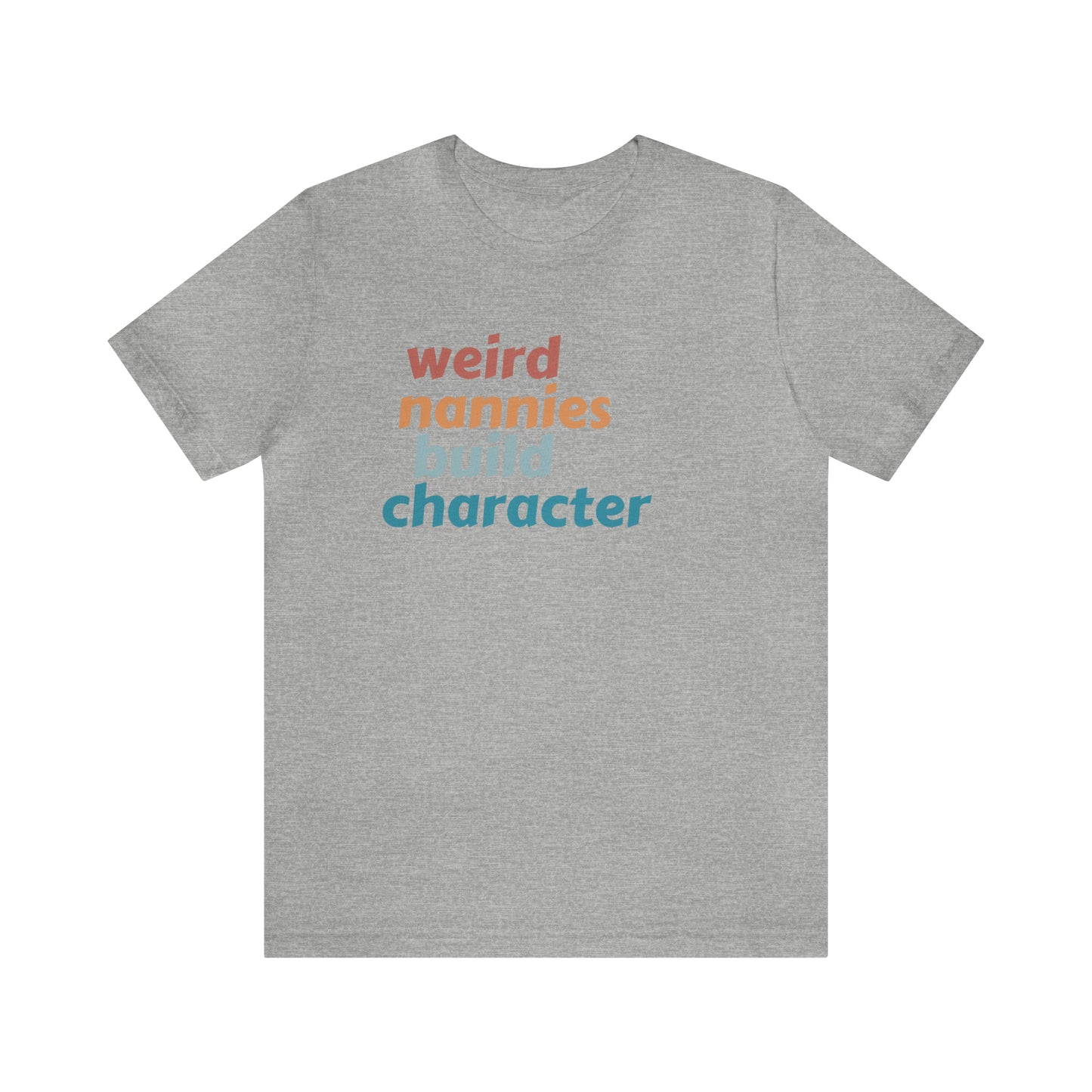 Shirt for Nanny, Weird Nannies Build Character Shirt, Funny Nannies Shirt, Babysitter Shirt, T336