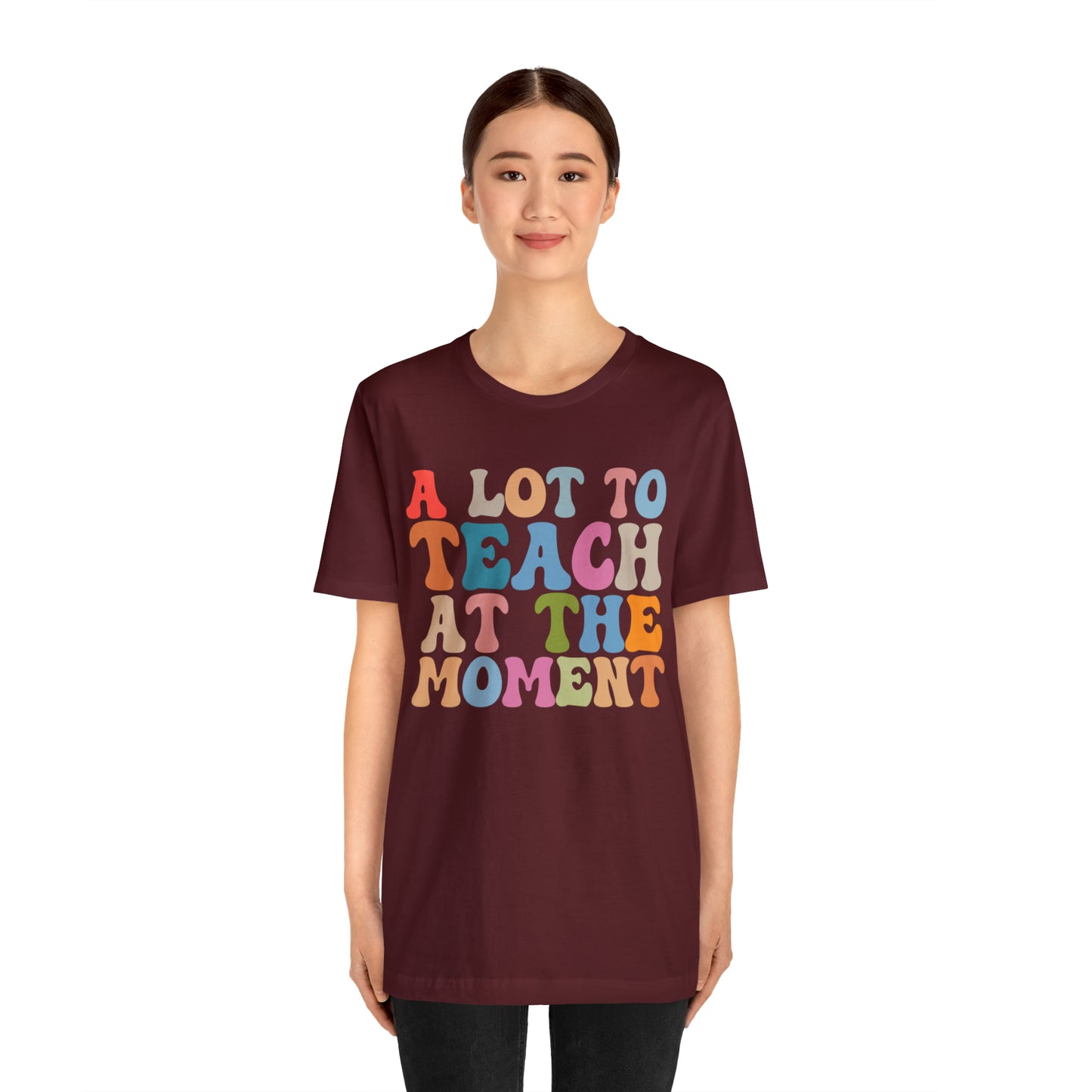 Motivational Shirt, A Lot To Teach At The Moment Shirt, Teacher Shirt, Teacher Appreciation, Back To School Shirt, T500